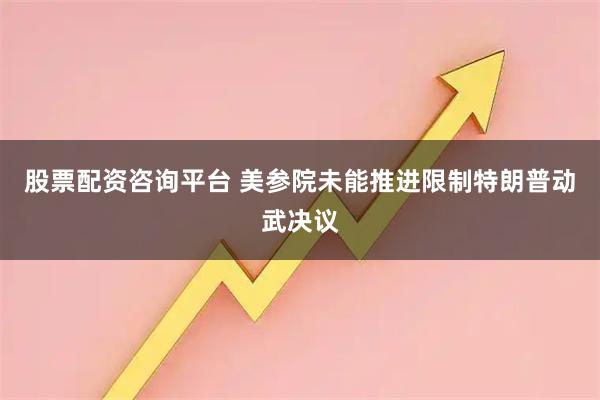 股票配资咨询平台 美参院未能推进限制特朗普动武决议